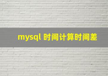 mysql 时间计算时间差